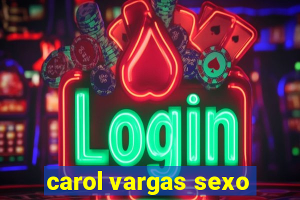 carol vargas sexo